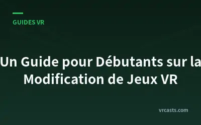 Un Guide pour Débutants sur la Modification de Jeux VR