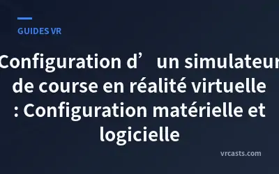 Configuration d’un simulateur de course en réalité virtuelle : Configuration matérielle et logicielle
