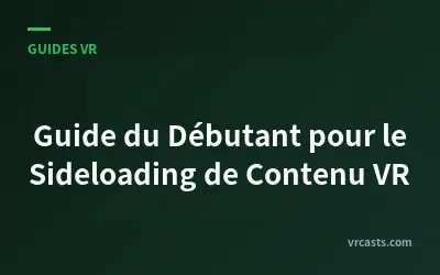 Guide du Débutant pour le Sideloading de Contenu VR