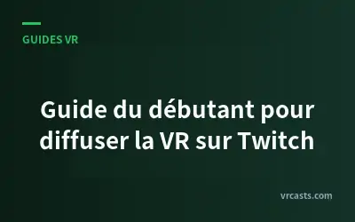 Guide du débutant pour diffuser la VR sur Twitch