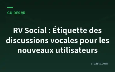 RV Social : Étiquette des discussions vocales pour les nouveaux utilisateurs