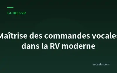 Maîtrise des commandes vocales dans la RV moderne