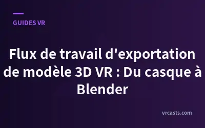 Flux de travail d'exportation de modèle 3D VR : Du casque à Blender