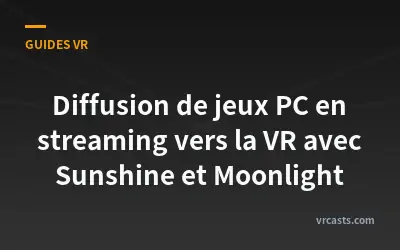 Diffusion de jeux PC en streaming vers la VR avec Sunshine et Moonlight