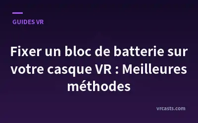 Fixer un bloc de batterie sur votre casque VR : Meilleures méthodes