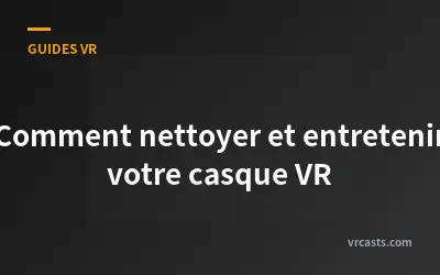 Comment nettoyer et entretenir votre casque VR