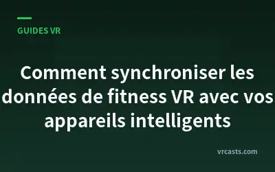 Comment synchroniser les données de fitness VR avec vos appareils intelligents