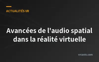 Avancées de l'audio spatial dans la réalité virtuelle