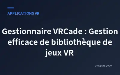 Gestionnaire VRCade : Gestion efficace de bibliothèque de jeux VR
