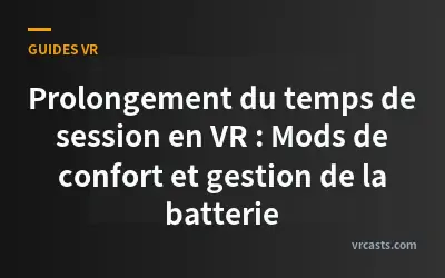 Prolongement du temps de session en VR : Mods de confort et gestion de la batterie