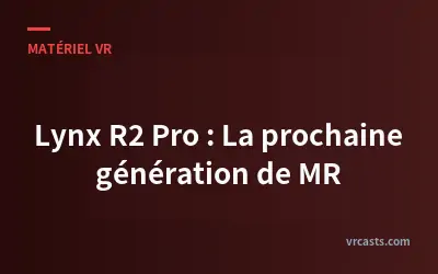 Lynx R2 Pro : La prochaine génération de MR