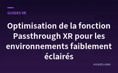 Optimisation de la fonction Passthrough XR pour les environnements faiblement éclairés