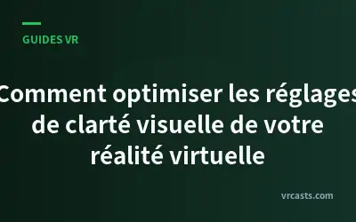 Comment optimiser les réglages de clarté visuelle de votre réalité virtuelle