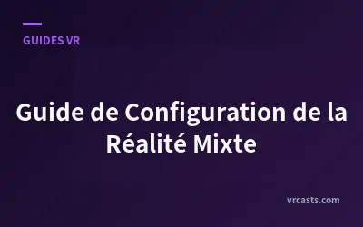 Guide de Configuration de la Réalité Mixte