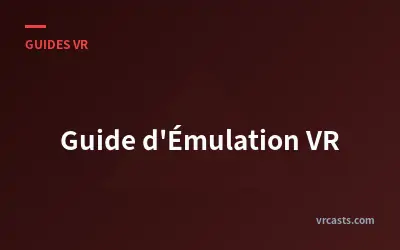Guide d'Émulation VR