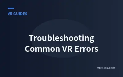 Troubleshooting Common VR Errors