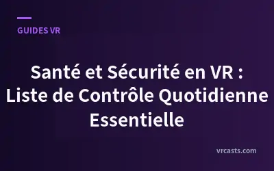 Santé et Sécurité en VR : Liste de Contrôle Quotidienne Essentielle