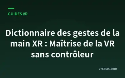 Dictionnaire des gestes de la main XR : Maîtrise de la VR sans contrôleur