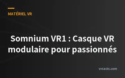 Somnium VR1 : Casque VR modulaire pour passionnés