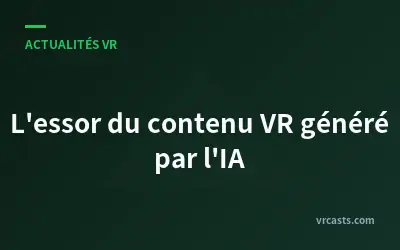 L'essor du contenu VR généré par l'IA