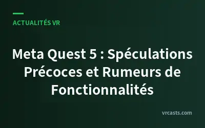 Meta Quest 5 : Spéculations Précoces et Rumeurs de Fonctionnalités
