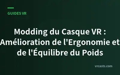 Modding du Casque VR : Amélioration de l'Ergonomie et de l'Équilibre du Poids