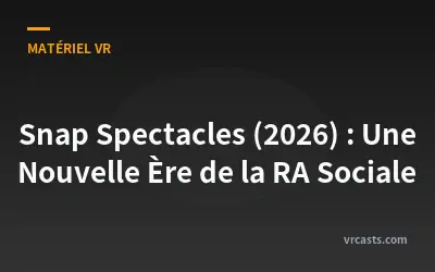 Snap Spectacles (2026) : Une Nouvelle Ère de la RA Sociale