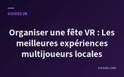 Organiser une fête VR : Les meilleures expériences multijoueurs locales