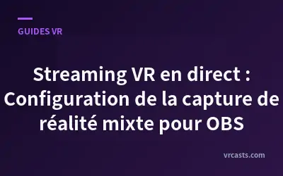 Streaming VR en direct : Configuration de la capture de réalité mixte pour OBS