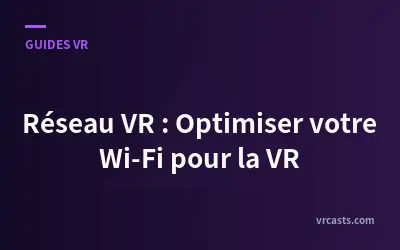 Réseau VR : Optimiser votre Wi-Fi pour la VR