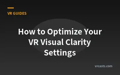 How to Optimize Your VR Visual Clarity Settings
