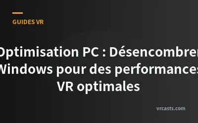 Optimisation PC : Désencombrer Windows pour des performances VR optimales