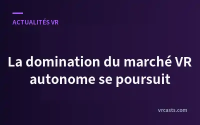 La domination du marché VR autonome se poursuit