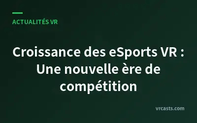 Croissance des eSports VR : Une nouvelle ère de compétition