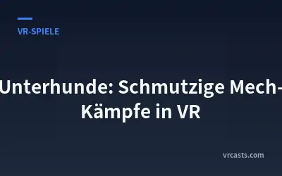 Unterhunde: Schmutzige Mech-Kämpfe in VR