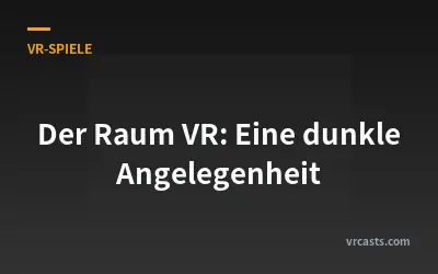 Der Raum VR: Eine dunkle Angelegenheit