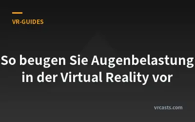 So beugen Sie Augenbelastung in der Virtual Reality vor