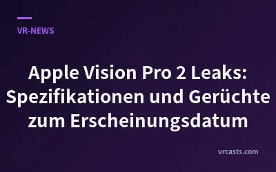 Apple Vision Pro 2 Leaks: Spezifikationen und Gerüchte zum Erscheinungsdatum