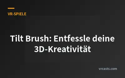 Tilt Brush: Entfessle deine 3D-Kreativität