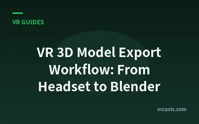 VR 3D Model Export Workflow: From Headset to Blender