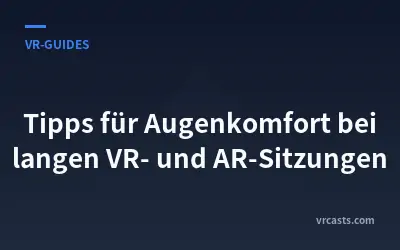 Tipps für Augenkomfort bei langen VR- und AR-Sitzungen