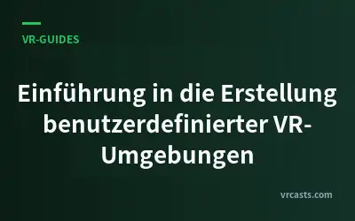 Einführung in die Erstellung benutzerdefinierter VR-Umgebungen
