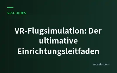VR-Flugsimulation: Der ultimative Einrichtungsleitfaden