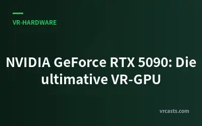 NVIDIA GeForce RTX 5090: Die ultimative VR-GPU