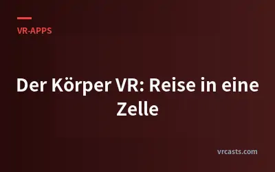 Der Körper VR: Reise in eine Zelle