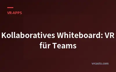 Kollaboratives Whiteboard: VR für Teams