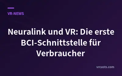 Neuralink und VR: Die erste BCI-Schnittstelle für Verbraucher