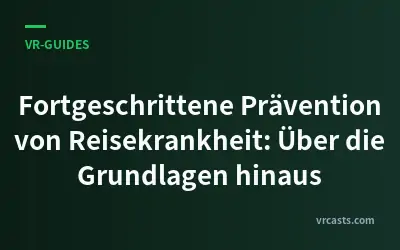 Fortgeschrittene Prävention von Reisekrankheit: Über die Grundlagen hinaus