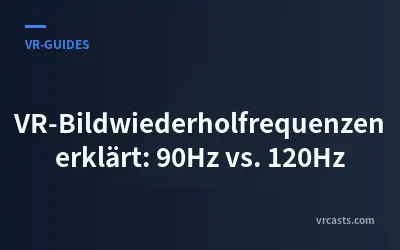 VR-Bildwiederholfrequenzen erklärt: 90Hz vs. 120Hz