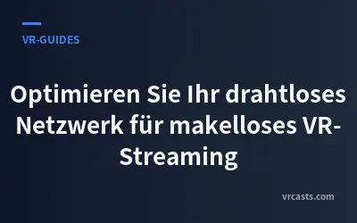 Optimieren Sie Ihr drahtloses Netzwerk für makelloses VR-Streaming